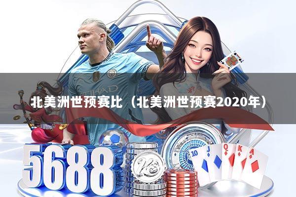 北美洲世预赛比(北美洲世预赛2020年)