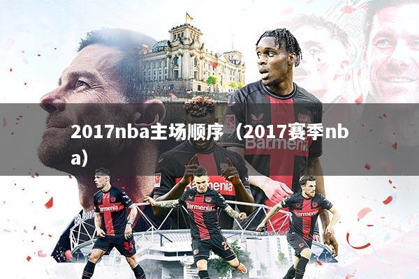 2017nba主场顺序（2017赛季nba）